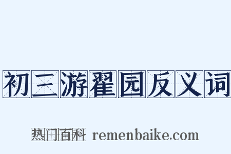 初三游翟园反义词是什么意思的图片